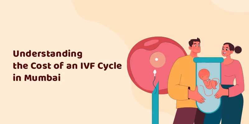 Understanding the IVF Cycle Cost in Mumbai